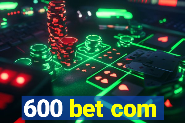 600 bet com